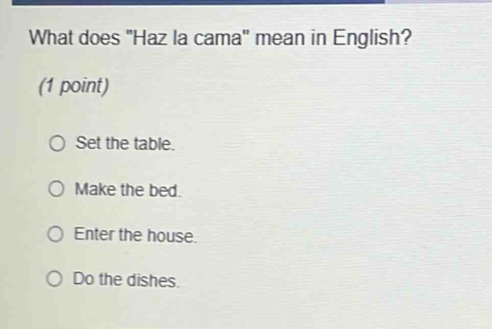 what does \haz la cama\ mean in english? (1 point) set the table. make the bed. enter the house. do the dishes.