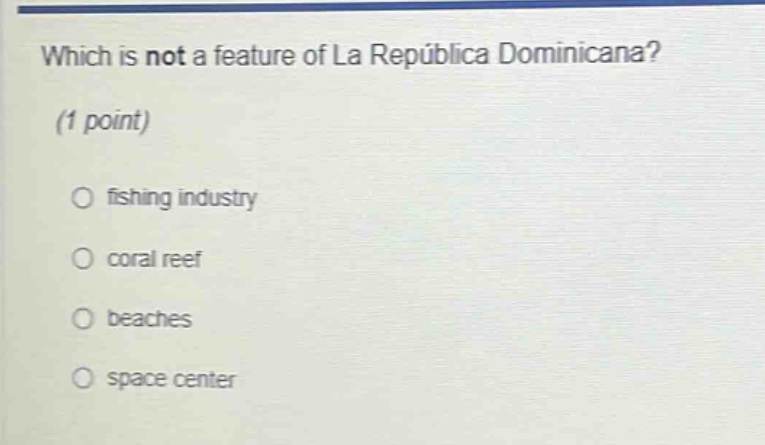 which is not a feature of la república dominicana? (1 point) fishing industry coral reef beaches space center
