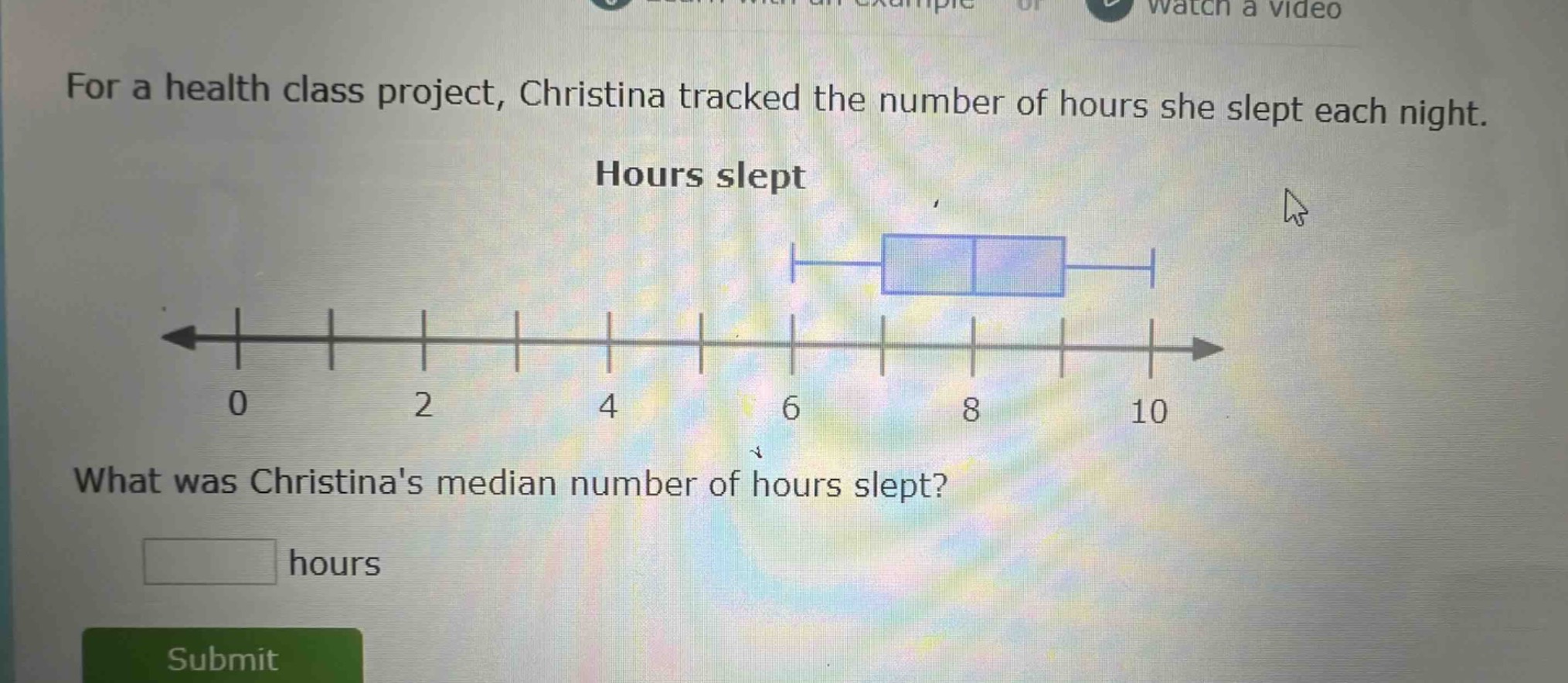 for a health class project, christina tracked the number of hours she slept each night. what was christinas median number of hours slept? hours
