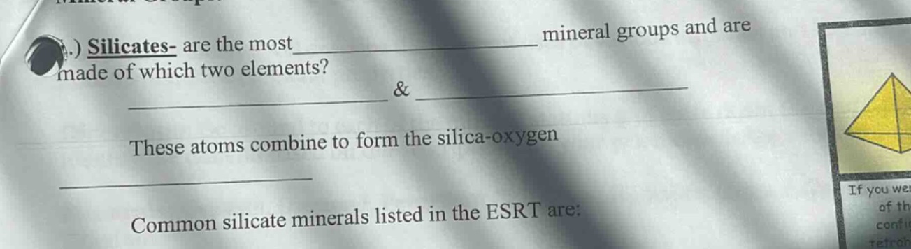 silicates - are the most__________ mineral groups and are made of which two elements? __________ & __________ these atoms combine to form the silica - oxygen __________ common silicate minerals listed in the esrt are: