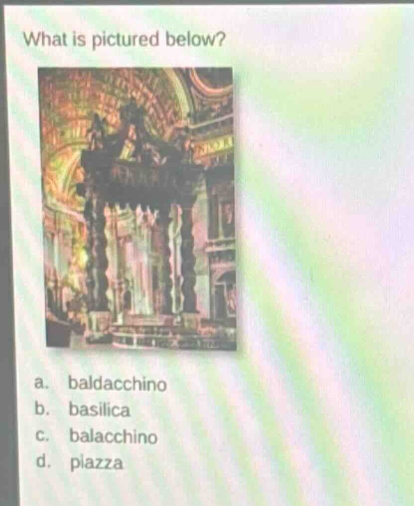 what is pictured below?\na. baldacchino\nb. basilica\nc. balacchino\nd. piazza