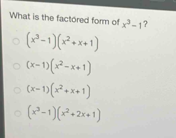 what is the factored form of $x^{3}-1$?\n$(x^{3}-1)(x^{2}+x + 1)$\n$(x - 1)(x^{2}-x + 1)$\n$(x - 1)(x^{2}+x + 1)$\n$(x^{3}-1)(x^{2}+2x + 1)$