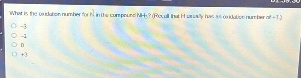 what is the oxidation number for n in the compound nh₃? (recall that h usually has an oxidation number of +1.)\n-3\n-1\n0\n+3