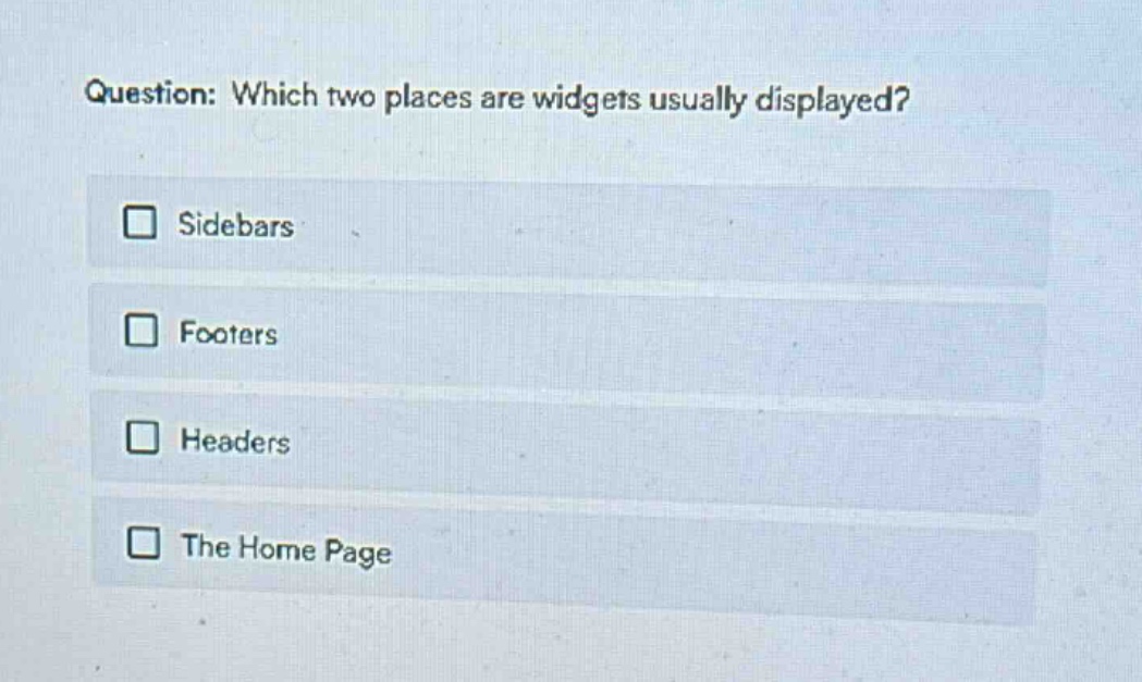 question: which two places are widgets usually displayed?\n□ sidebars\n□ footers\n□ headers\n□ the home page