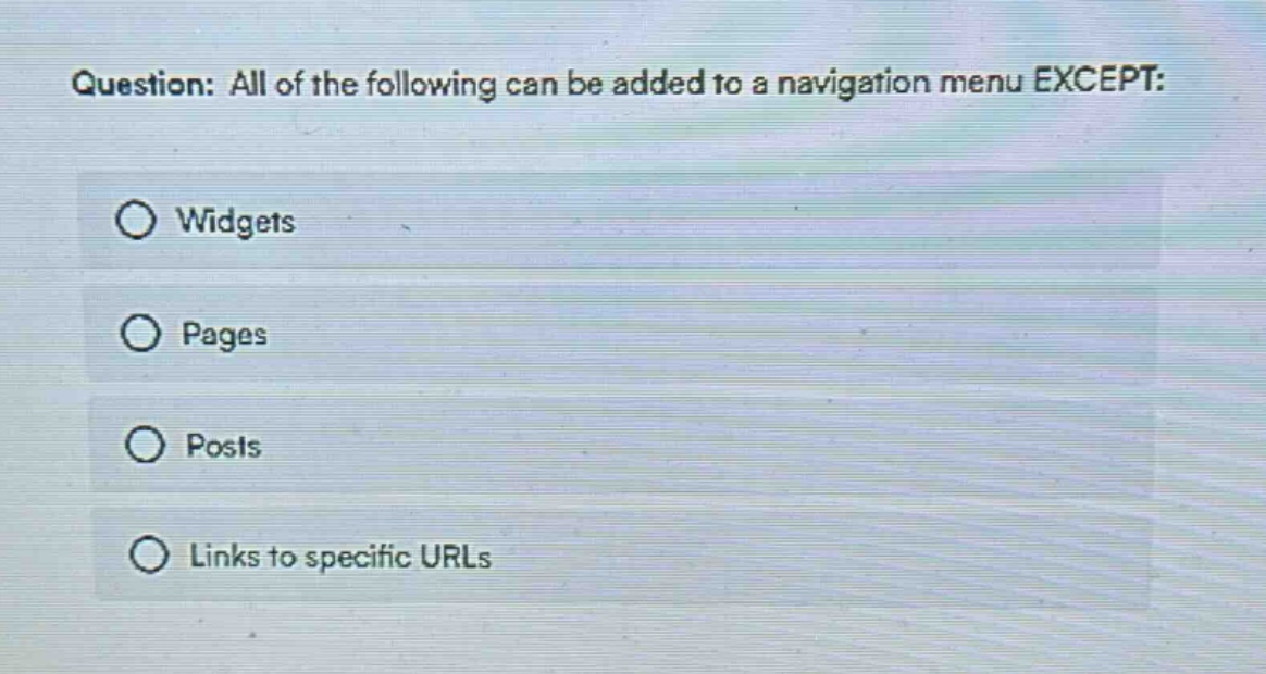 question: all of the following can be added to a navigation menu except: widgets pages posts links to specific urls