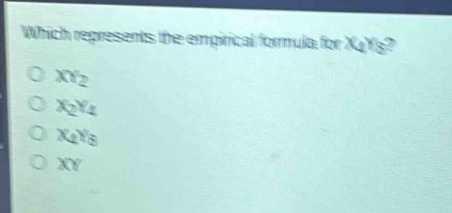 which represents the empirical formula for x₄y₈?\no xy₂\no x₂y₄\no x₄y₈\no xy
