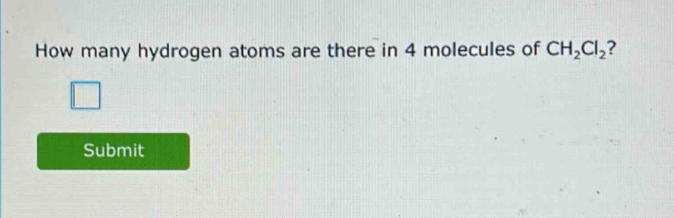 how many hydrogen atoms are there in 4 molecules of ch₂cl₂?