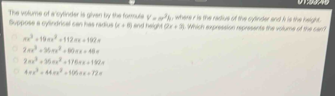 the volume of a cylinder is given by the formula $v = pi r^{2}h$, where $r$ is the radius of the cylinder and $h$ is the height. suppose a cylindrical can has radius $(x + 8)$ and height $(2x + 3)$. which expression represents the volume of the can?\n$pi x^{3}+19pi x^{2}+112pi x + 192pi$\n$2pi x^{3}+35pi x^{2}+80pi x + 48pi$\n$2pi x^{3}+35pi x^{2}+176pi x + 192pi$\n$4pi x^{3}+44pi x^{2}+105pi x + 72pi$