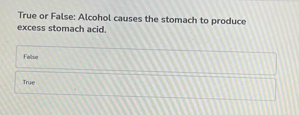 true or false: alcohol causes the stomach to produce excess stomach acid.\nfalse\ntrue