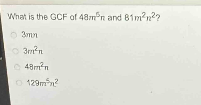 what is the gcf of 48m^5n and 81m^2n^2?\n3mn\n3m^2n\n48m^2n\n129m^5n^2