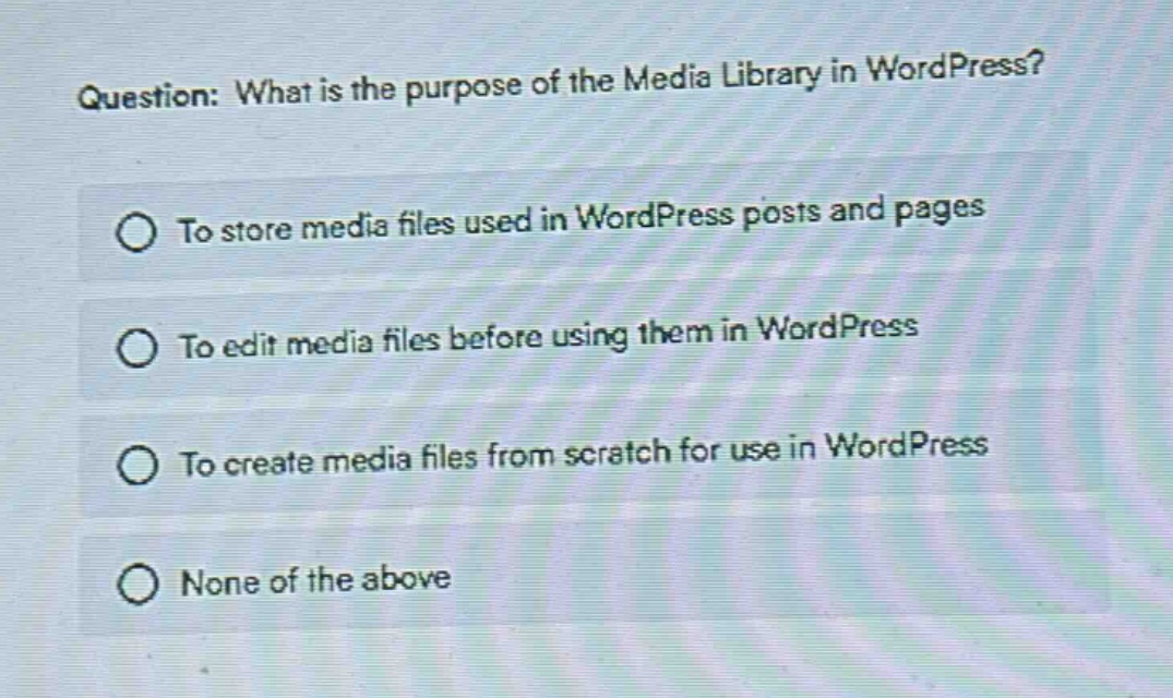 question: what is the purpose of the media library in wordpress?\nto store media files used in wordpress posts and pages\nto edit media files before using them in wordpress\nto create media files from scratch for use in wordpress\nnone of the above