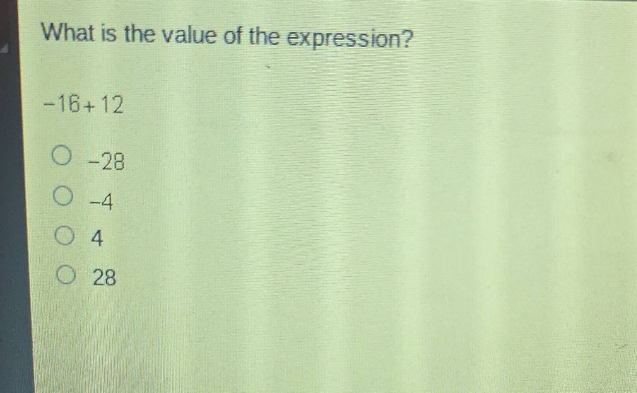what is the value of the expression?\n-16 + 12\n-28\n-4\n4\n28