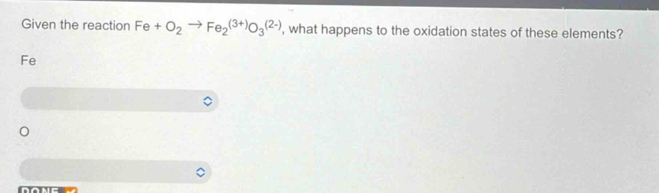 given the reaction fe + o₂ → fe₂(³⁺)o₃(²⁻), what happens to the oxidation states of these elements? fe o
