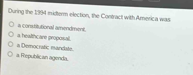 during the 1994 midterm election, the contract with america was\na constitutional amendment.\na healthcare proposal.\na democratic mandate.\na republican agenda.