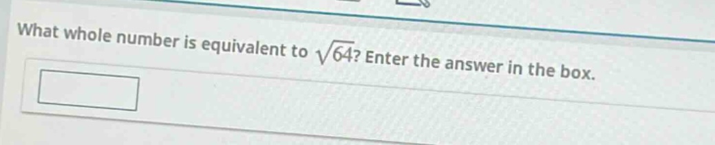 what whole number is equivalent to $sqrt{64}$? enter the answer in the box.