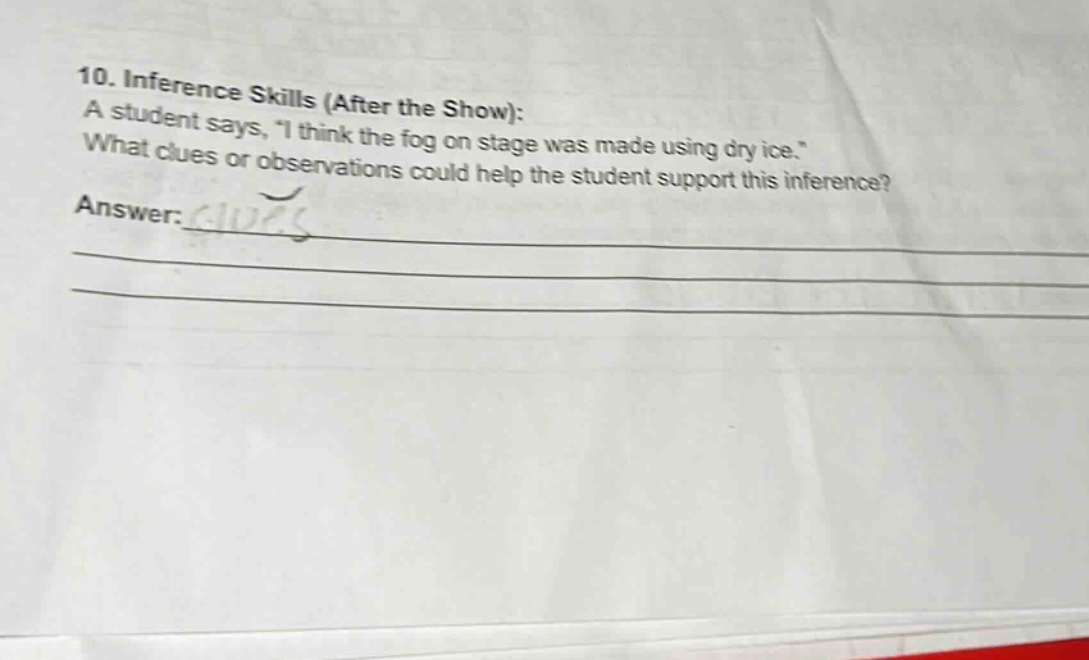 10. inference skills (after the show): a student says, \i think the fog on stage was made using dry ice.\ what clues or observations could help the student support this inference? answer: