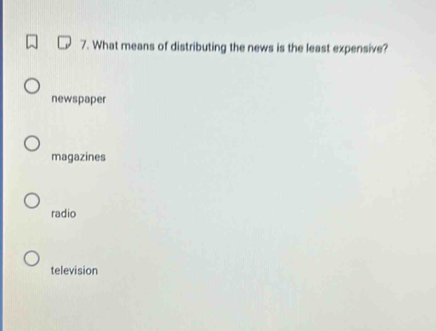 7. what means of distributing the news is the least expensive?\nnewspaper\nmagazines\nradio\ntelevision