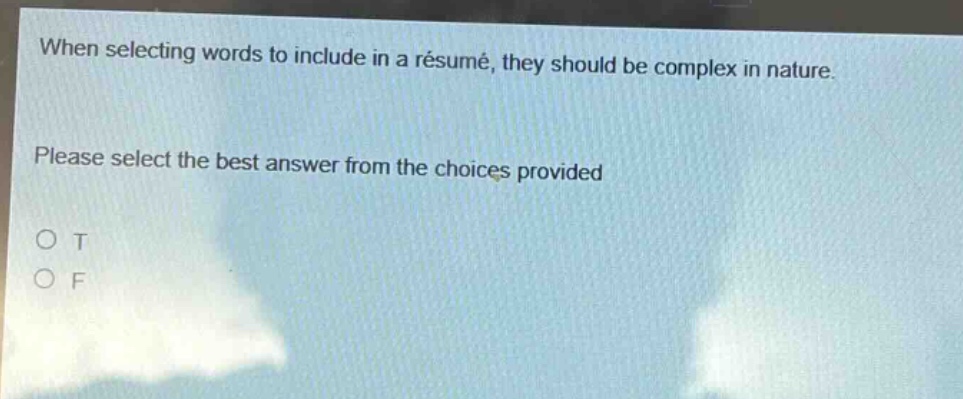 when selecting words to include in a résumé, they should be complex in nature. please select the best answer from the choices provided\no t\no f