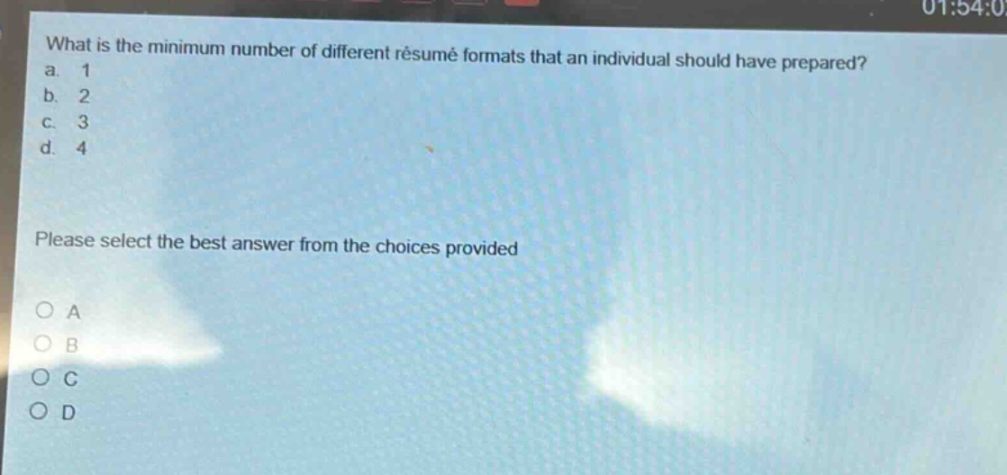 what is the minimum number of different résumé formats that an individual should have prepared?\na. 1\nb. 2\nc. 3\nd. 4\nplease select the best answer from the choices provided\no a\no b\no c\no d