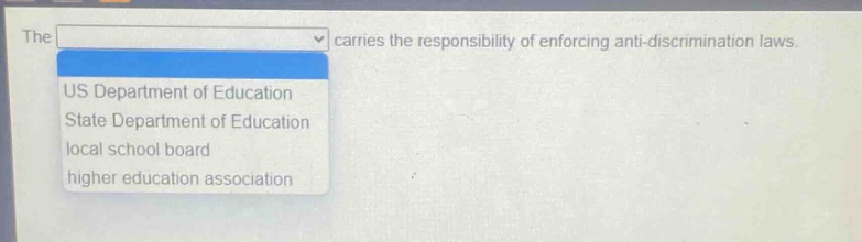 the carries the responsibility of enforcing anti - discrimination laws. us department of education state department of education local school board higher education association