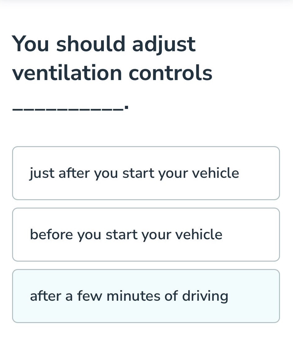 you should adjust ventilation controls _____________. just after you start your vehicle before you start your vehicle after a few minutes of driving