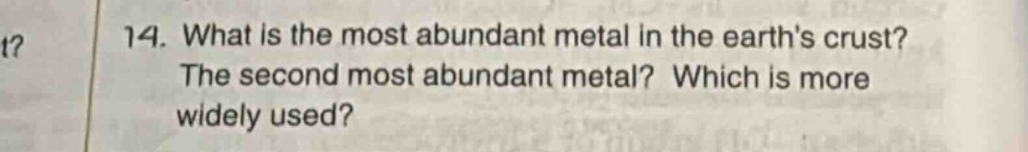 14. what is the most abundant metal in the earths crust? the second most abundant metal? which is more widely used?