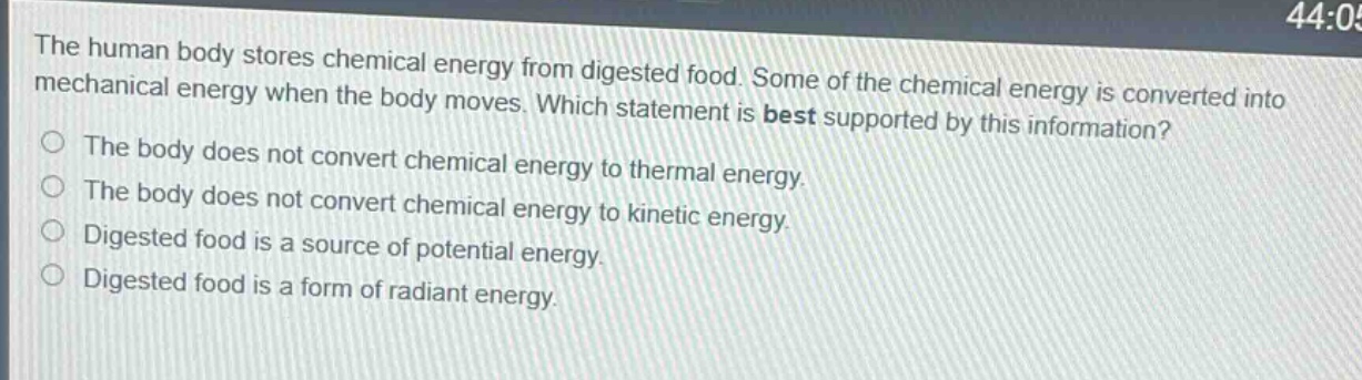 the human body stores chemical energy from digested food. some of the chemical energy is converted into mechanical energy when the body moves. which statement is best supported by this information?\nthe body does not convert chemical energy to thermal energy.\nthe body does not convert chemical energy to kinetic energy.\ndigested food is a source of potential energy.\ndigested food is a form of radiant energy.