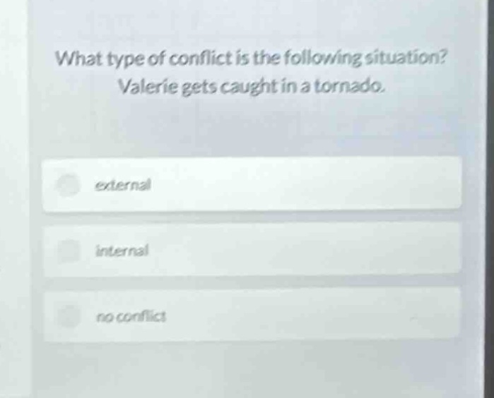 what type of conflict is the following situation? valerie gets caught in a tornado. external internal no conflict
