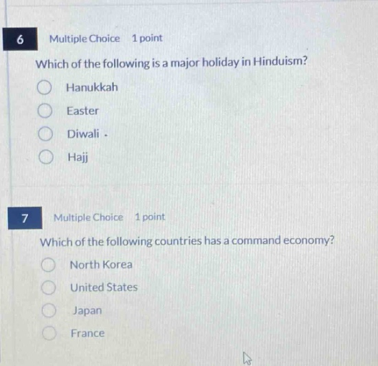 6 multiple choice 1 point which of the following is a major holiday in hinduism? hanukkah easter diwali hajj 7 multiple choice 1 point which of the following countries has a command economy? north korea united states japan france
