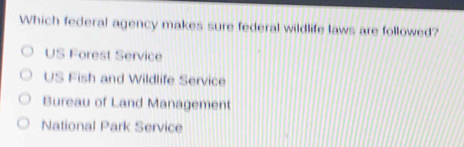 which federal agency makes sure federal wildlife laws are followed?\nus forest service\nus fish and wildlife service\nbureau of land management\nnational park service