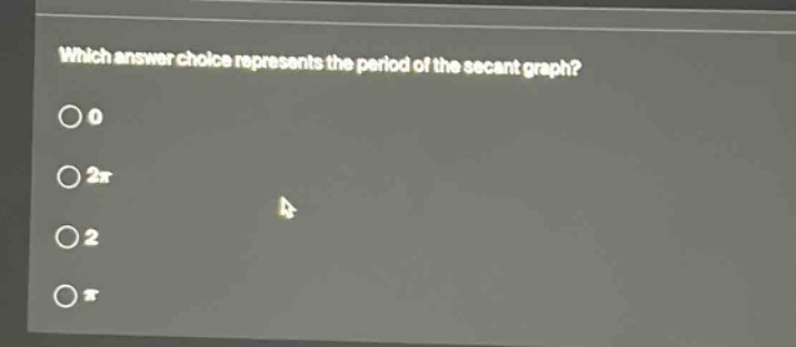 which answer choice represents the period of the secant graph?\n0\n2π\n2\nπ
