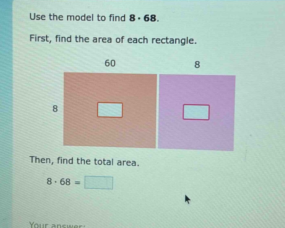 use the model to find 8·68. first, find the area of each rectangle. 60 8 8 then, find the total area. 8·68 =
