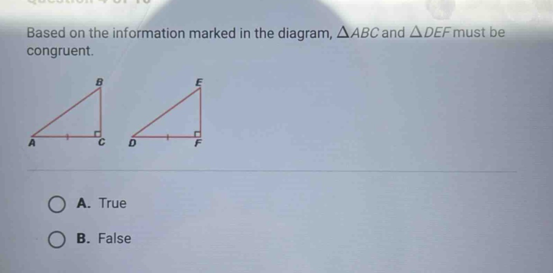 based on the information marked in the diagram, △abc and △def must be congruent.\na. true\nb. false