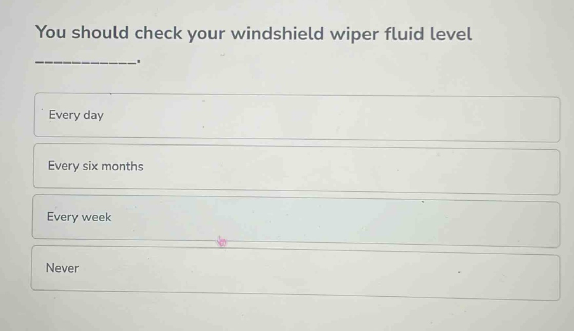 you should check your windshield wiper fluid level ____________. every day every six months every week never