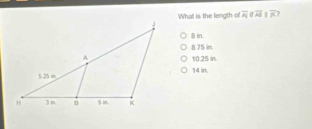 what is the length of $overline{aj}$ if $overline{ab}paralleloverline{jk}$?\n8 in.\n8.75 in.\n10.25 in.\n14 in.\n5.25 in.\n3 in.\n5 in.