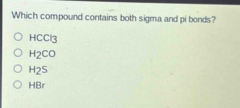which compound contains both sigma and pi bonds?\no hccl3\no h2co\no h2s\no hbr