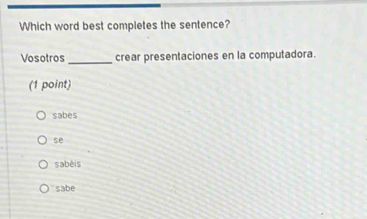 which word best completes the sentence? vosotros ______ crear presentaciones en la computadora. (1 point) o sabes o se o sabéis o sabe