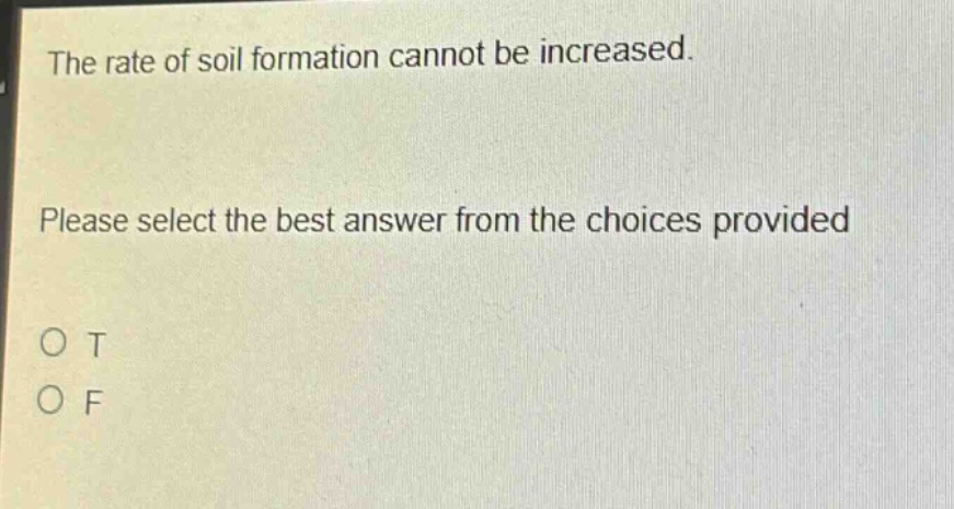 the rate of soil formation cannot be increased. please select the best answer from the choices provided. o t o f