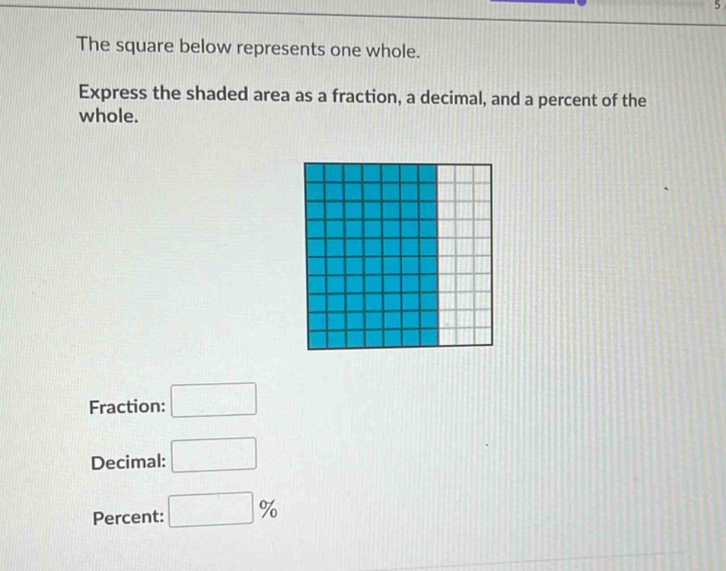 the square below represents one whole. express the shaded area as a fraction, a decimal, and a percent of the whole. fraction: decimal: percent: %