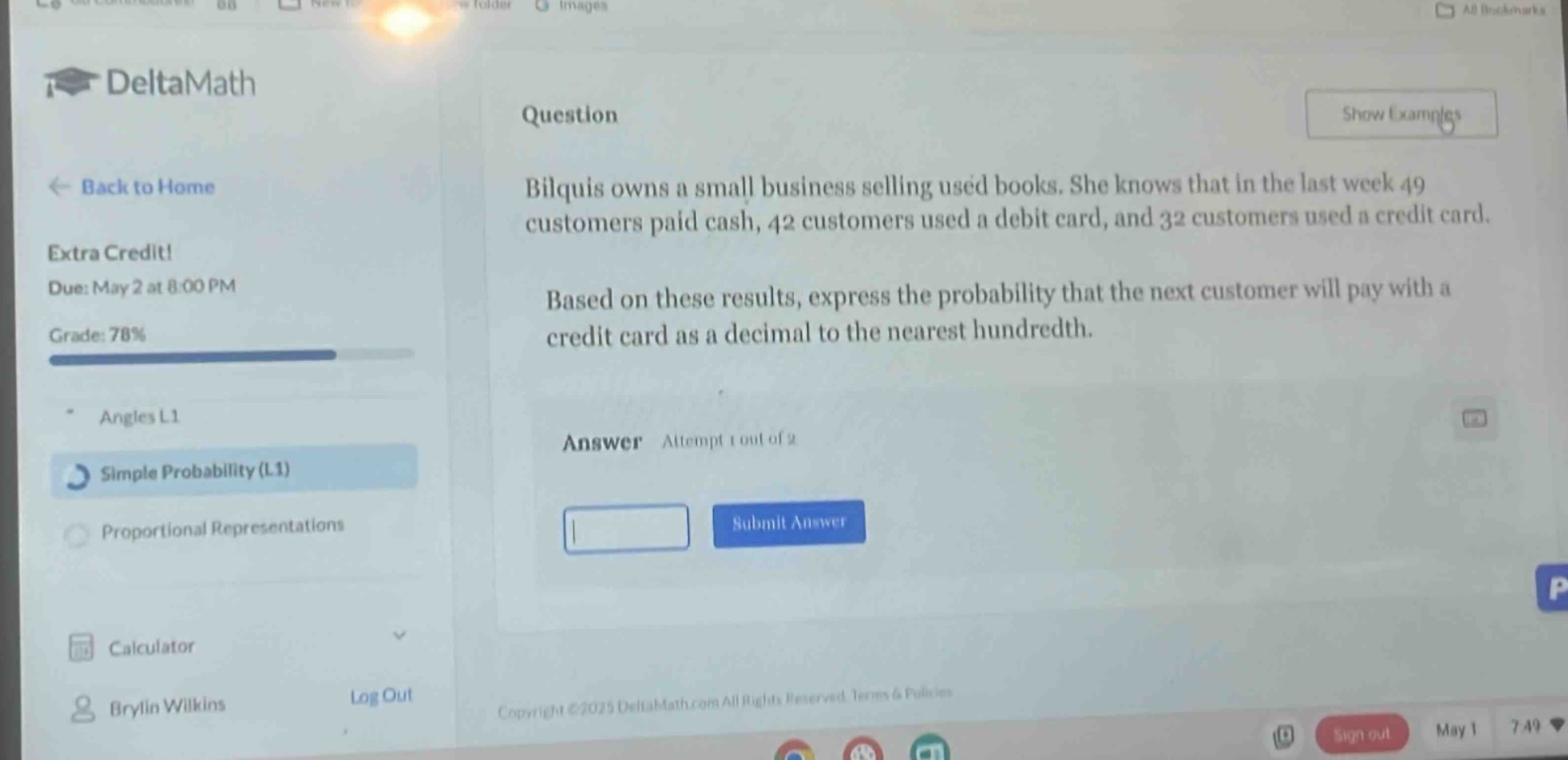 bilquis owns a small business selling used books. she knows that in the last week 49 customers paid cash, 42 customers used a debit card, and 32 customers used a credit card. based on these results, express the probability that the next customer will pay with a credit card as a decimal to the nearest hundredth.