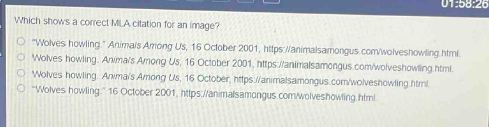 which shows a correct mla citation for an image?\n“wolves howling.” animals among us, 16 october 2001, https://animalsamongus.com/wolveshowling.html.\nwolves howling. animals among us, 16 october 2001, https://animalsamongus.com/wolveshowling.html.\nwolves howling. animals among us, 16 october, https://animalsamongus.com/wolveshowling.html.\n“wolves howling.” 16 october 2001, https://animalsamongus.com/wolveshowling.html.
