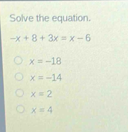 solve the equation.\n-x + 8 + 3x = x - 6\no x = -18\no x = -14\no x = 2\no x = 4