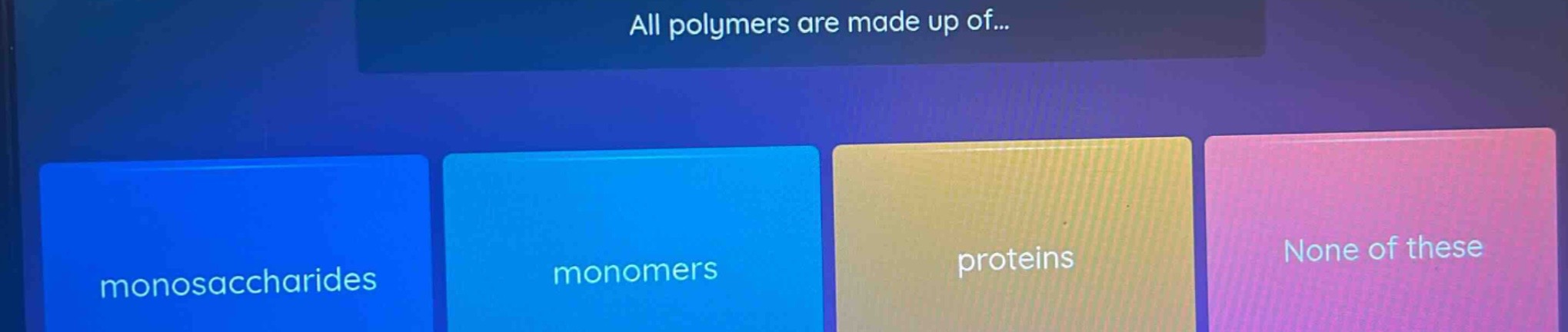 all polymers are made up of... monosaccharides monomers proteins none of these