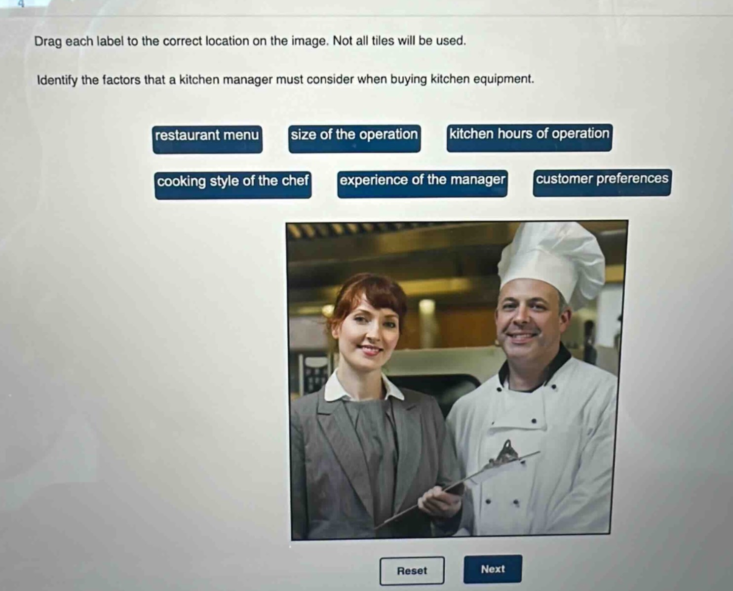 drag each label to the correct location on the image. not all tiles will be used. identify the factors that a kitchen manager must consider when buying kitchen equipment. restaurant menu size of the operation kitchen hours of operation cooking style of the chef experience of the manager customer preferences