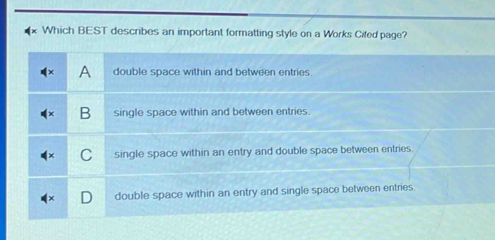 which best describes an important formatting style on a works cited page? a double space within and between entries. b single space within and between entries. c single space within an entry and double space between entries. d double space within an entry and single space between entries.