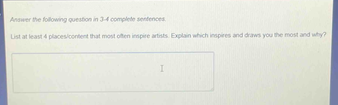 answer the following question in 3 - 4 complete sentences. list at least 4 places/content that most often inspire artists. explain which inspires and draws you the most and why?