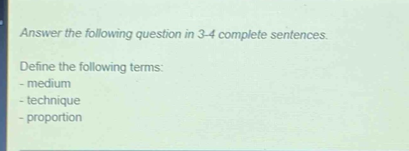 answer the following question in 3 - 4 complete sentences. define the following terms: - medium - technique - proportion
