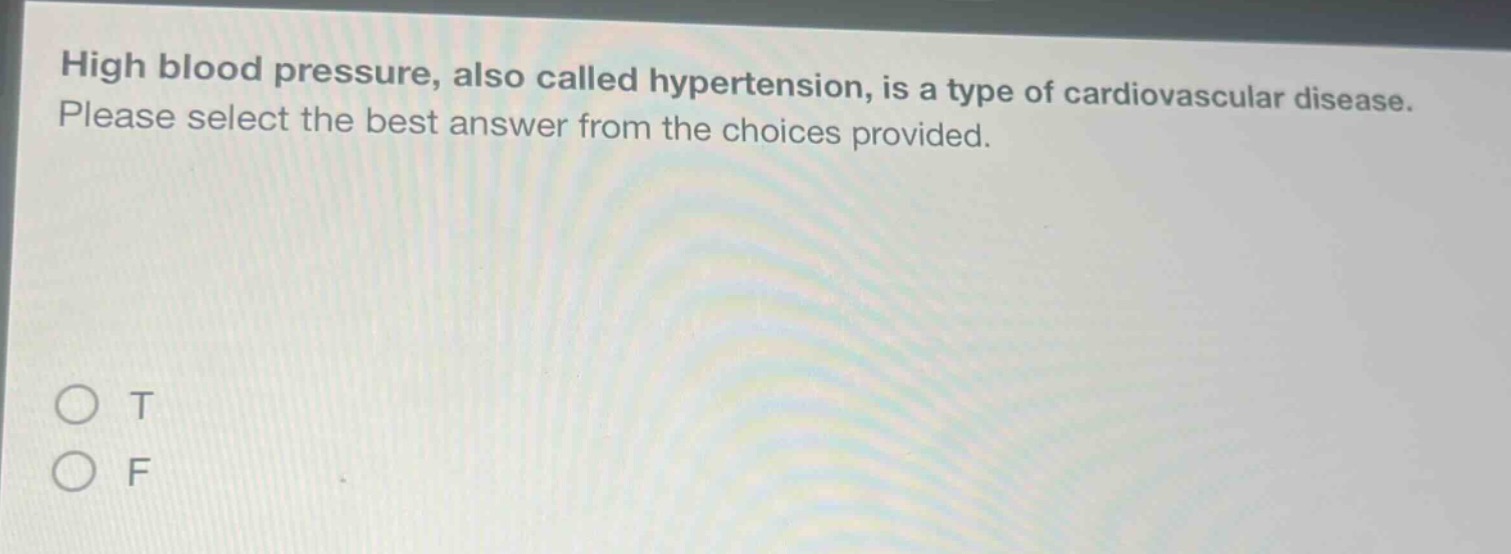 high blood pressure, also called hypertension, is a type of cardiovascular disease. please select the best answer from the choices provided.\no t\no f