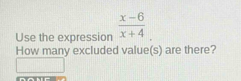use the expression $\frac{x - 6}{x + 4}$. how many excluded value(s) are there?