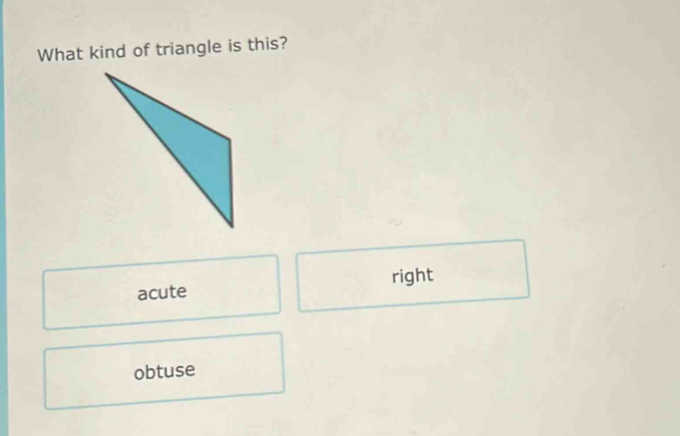 what kind of triangle is this?\nacute\nright\nobtuse
